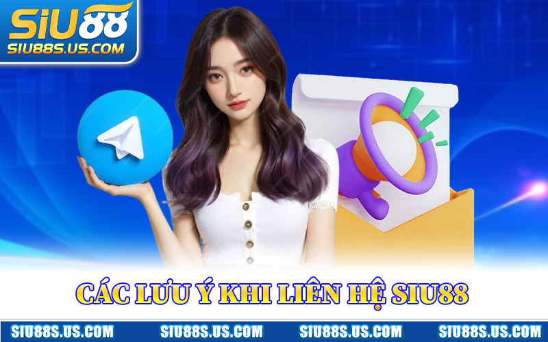 Các Lưu Ý Khi Liên Hệ Siu88