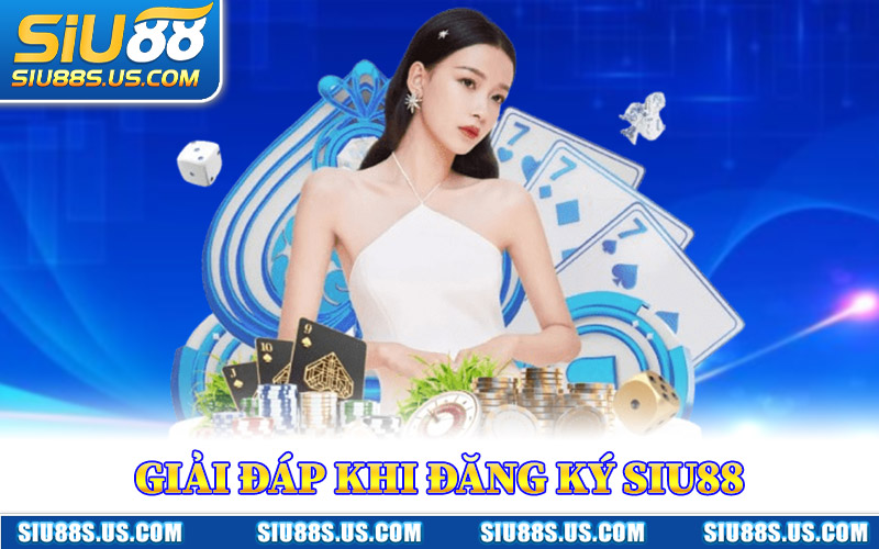 Giải Đáp Khi Đăng Ký Siu88