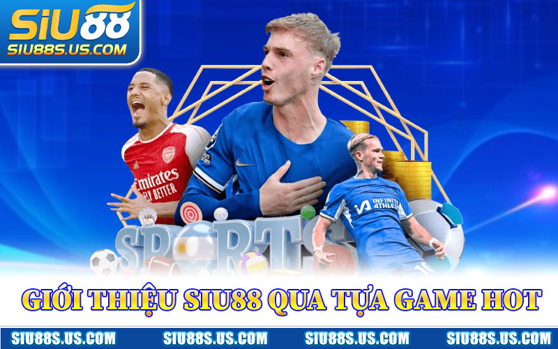 Giới Thiệu Siu88 Qua Tựa Game Hot