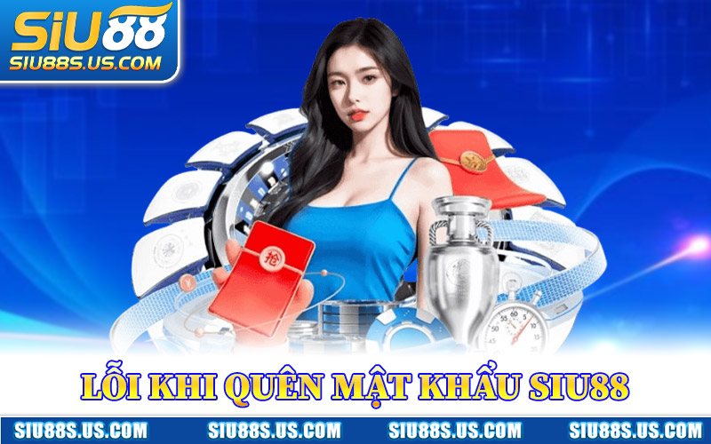 Những Lỗi Khi Quên Mật Khẩu Siu88