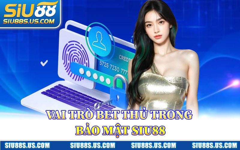 Vai Trò Bet Thủ Trong Bảo Mật Siu88
